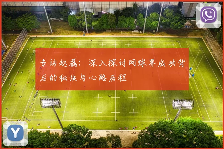 专访赵磊：深入探讨网球界成功背后的秘诀与心路历程