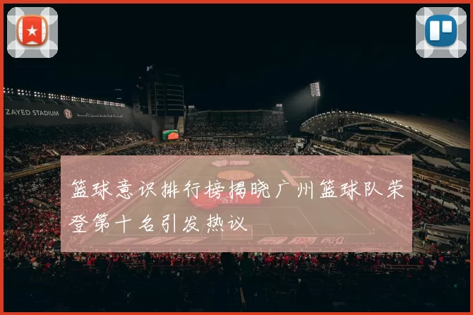 篮球意识排行榜揭晓广州篮球队荣登第十名引发热议