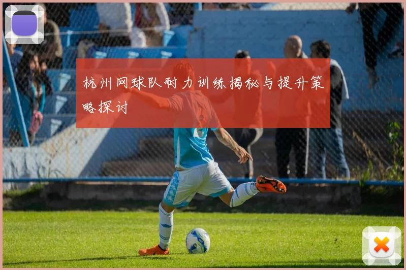 杭州网球队耐力训练揭秘与提升策略探讨