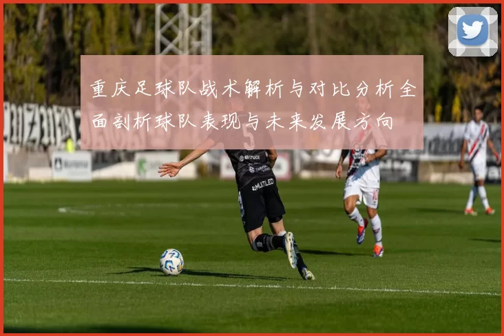 重庆足球队战术解析与对比分析全面剖析球队表现与未来发展方向