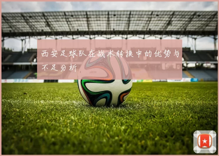 西安足球队在战术转换中的优势与不足分析