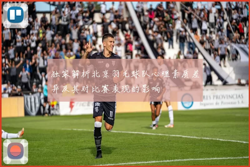 独家解析北京羽毛球队心理素质差异及其对比赛表现的影响