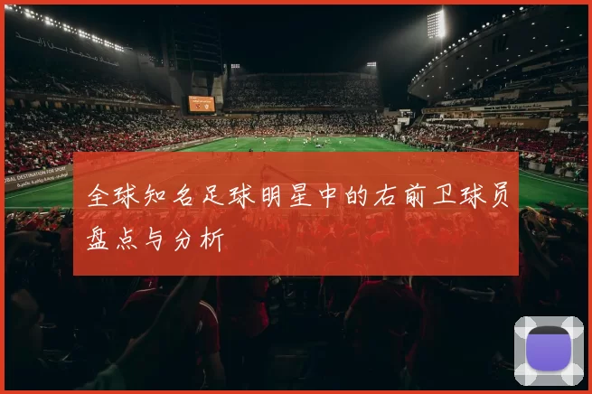 全球知名足球明星中的右前卫球员盘点与分析