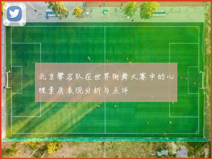 北京攀岩队在世界街舞大赛中的心理素质表现分析与点评
