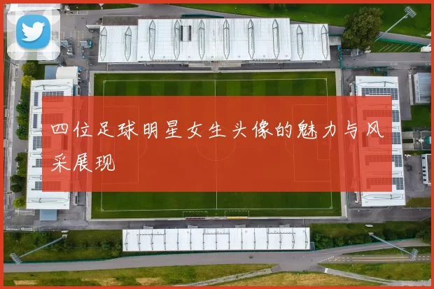 四位足球明星女生头像的魅力与风采展现