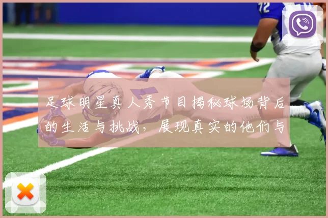 足球明星真人秀节目揭秘球场背后的生活与挑战，展现真实的他们与梦想的追逐