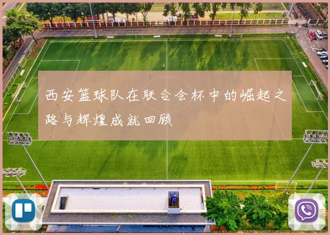 西安篮球队在联合会杯中的崛起之路与辉煌成就回顾