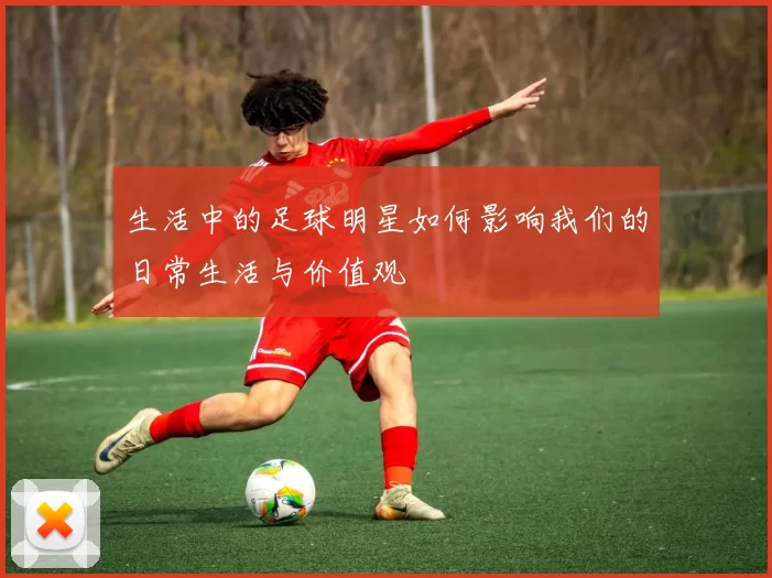 生活中的足球明星如何影响我们的日常生活与价值观